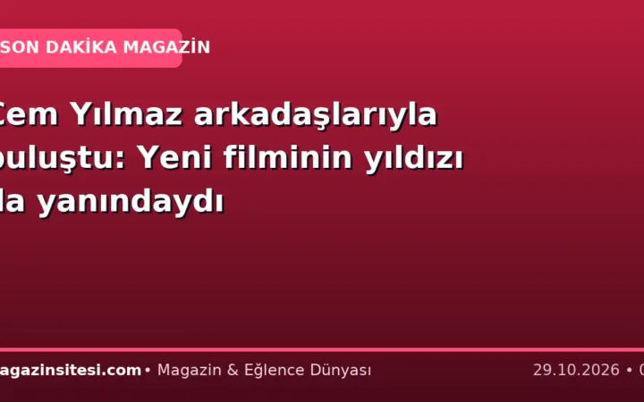 Cem Yılmaz arkadaşlarıyla buluştu: Yeni filminin yıldızı da yanındaydı