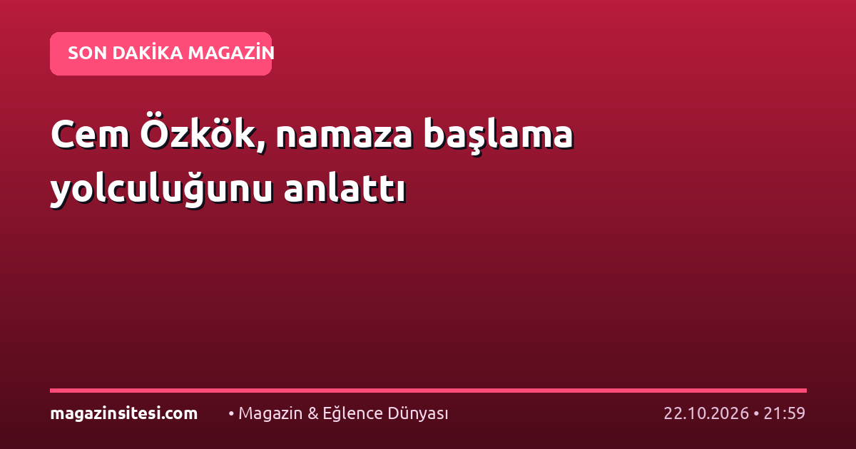 Cem Özkök, namaza başlama yolculuğunu anlattı