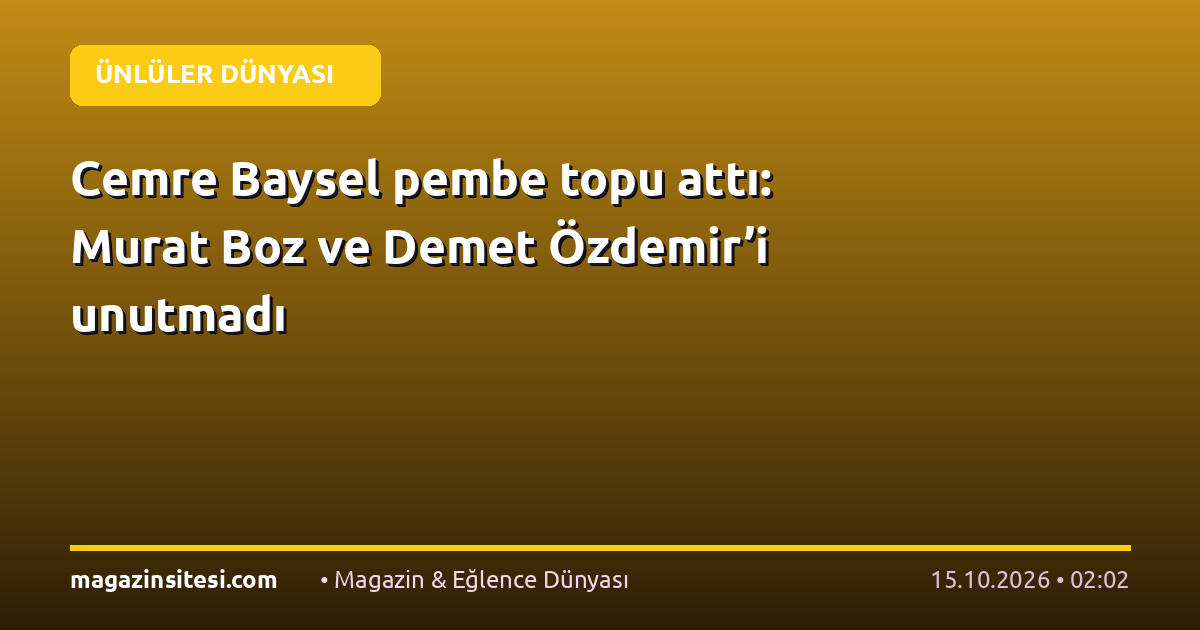 Cemre Baysel pembe topu attı: Murat Boz ve Demet Özdemir’i unutmadı