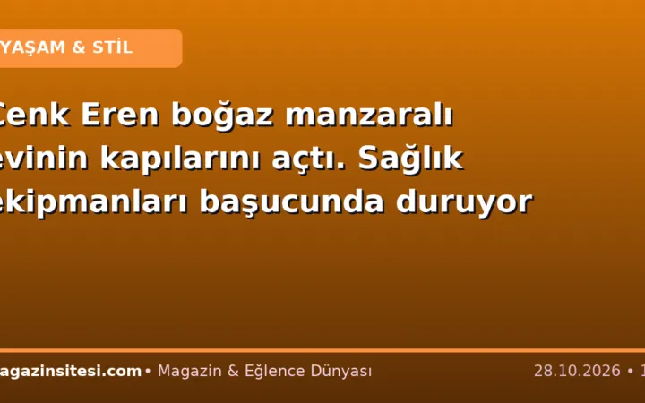 Cenk Eren boğaz manzaralı evinin kapılarını açtı. Sağlık ekipmanları başucunda duruyor
