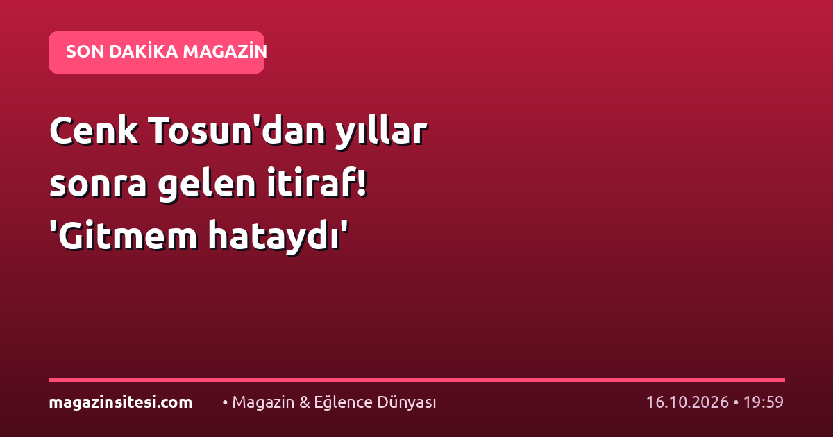Cenk Tosun’dan yıllar sonra gelen itiraf! ‘Gitmem hataydı’