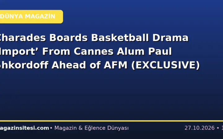 Charades Boards Basketball Drama ‘Import’ From Cannes Alum Paul Shkordoff Ahead of AFM (EXCLUSIVE)
