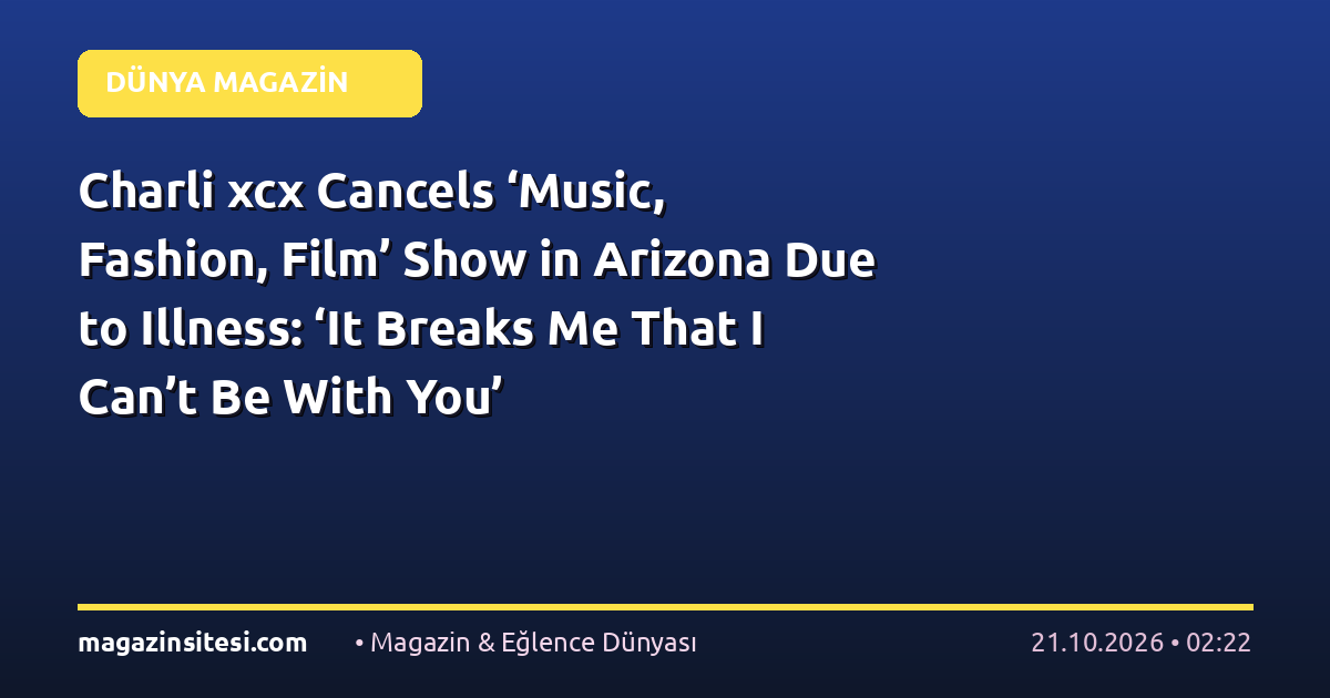 Charli xcx Cancels ‘Music, Fashion, Film’ Show in Arizona Due to Illness: ‘It Breaks Me That I Can’t Be With You’