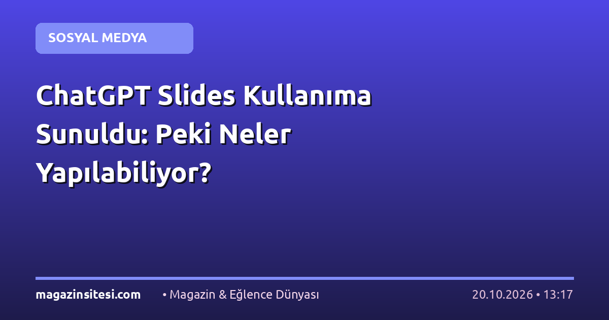 ChatGPT Slides Kullanıma Sunuldu: Peki Neler Yapılabiliyor?