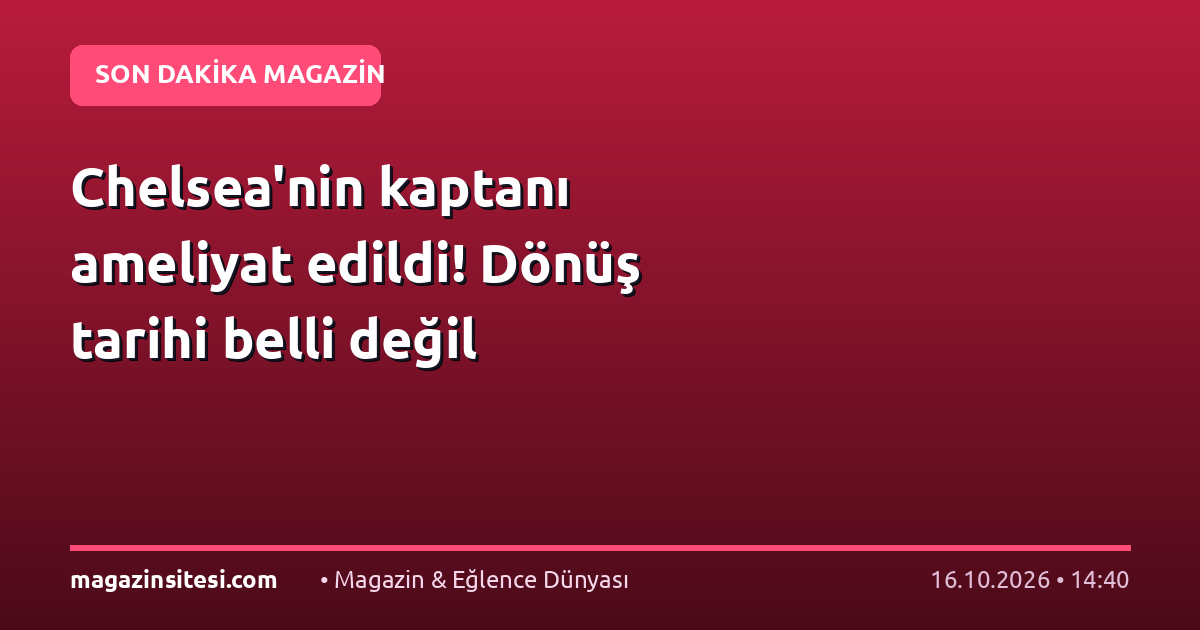 Chelsea’nin kaptanı ameliyat edildi! Dönüş tarihi belli değil
