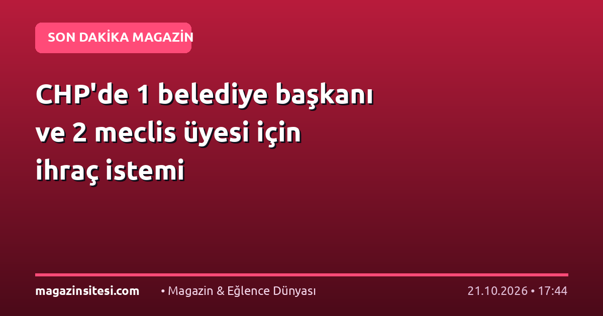 CHP’de 1 belediye başkanı ve 2 meclis üyesi için ihraç istemi