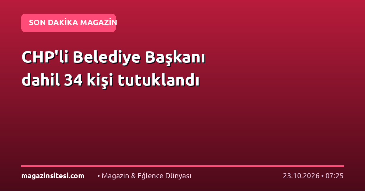 CHP’li Belediye Başkanı dahil 34 kişi tutuklandı