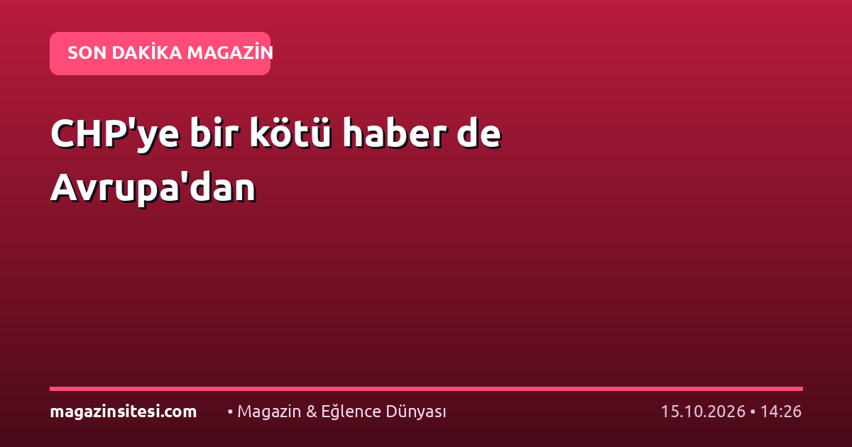 CHP’ye bir kötü haber de Avrupa’dan