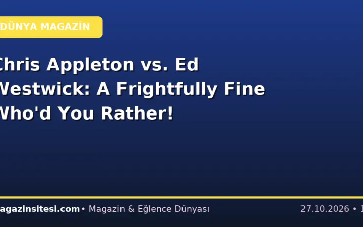 Chris Appleton vs. Ed Westwick: A Frightfully Fine Who’d You Rather!