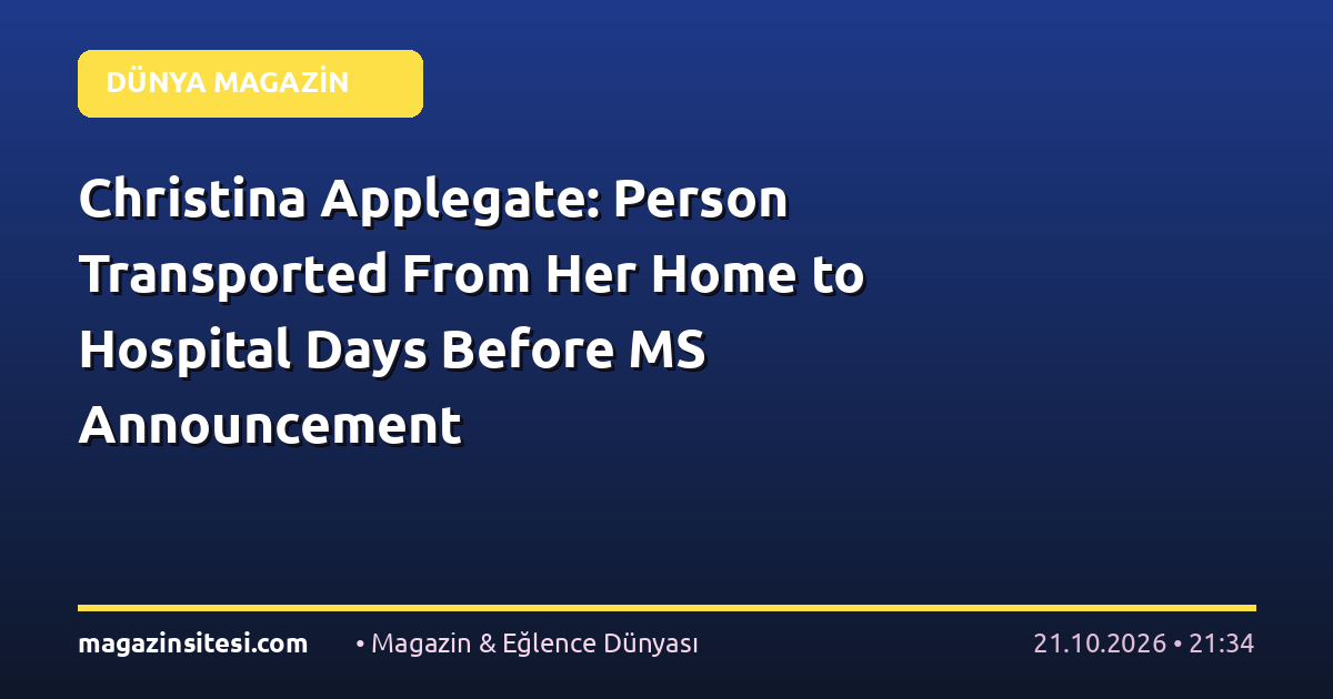 Christina Applegate: Person Transported From Her Home to Hospital Days Before MS Announcement