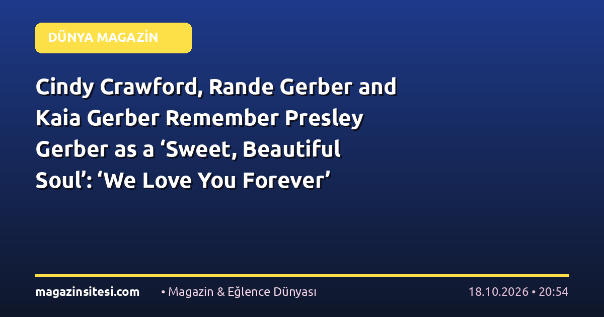 Cindy Crawford, Rande Gerber and Kaia Gerber Remember Presley Gerber as a ‘Sweet, Beautiful Soul’: ‘We Love You Forever’