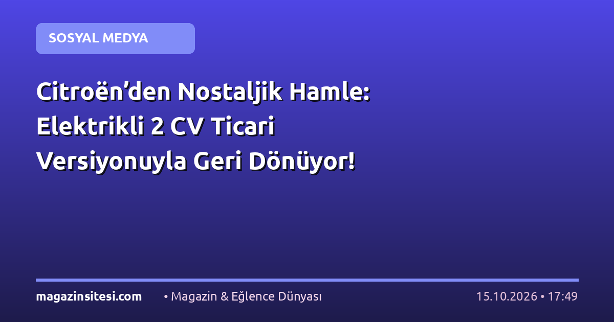 Citroën’den Nostaljik Hamle: Elektrikli 2 CV Ticari Versiyonuyla Geri Dönüyor!