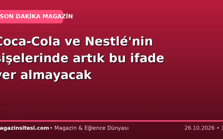 Coca-Cola ve Nestlé’nin şişelerinde artık bu ifade yer almayacak