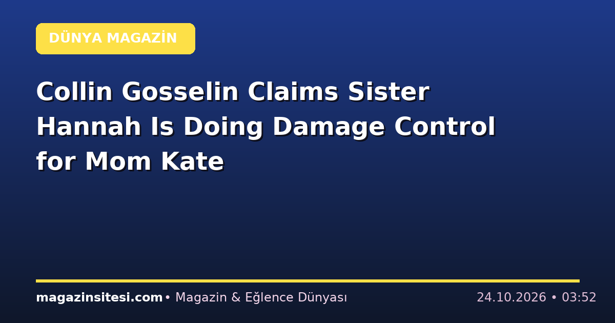 Collin Gosselin Claims Sister Hannah Is Doing Damage Control for Mom Kate