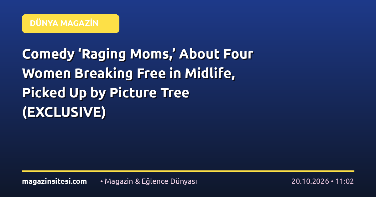 Comedy ‘Raging Moms,’ About Four Women Breaking Free in Midlife, Picked Up by Picture Tree (EXCLUSIVE)
