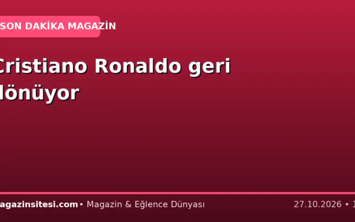 Cristiano Ronaldo geri dönüyor