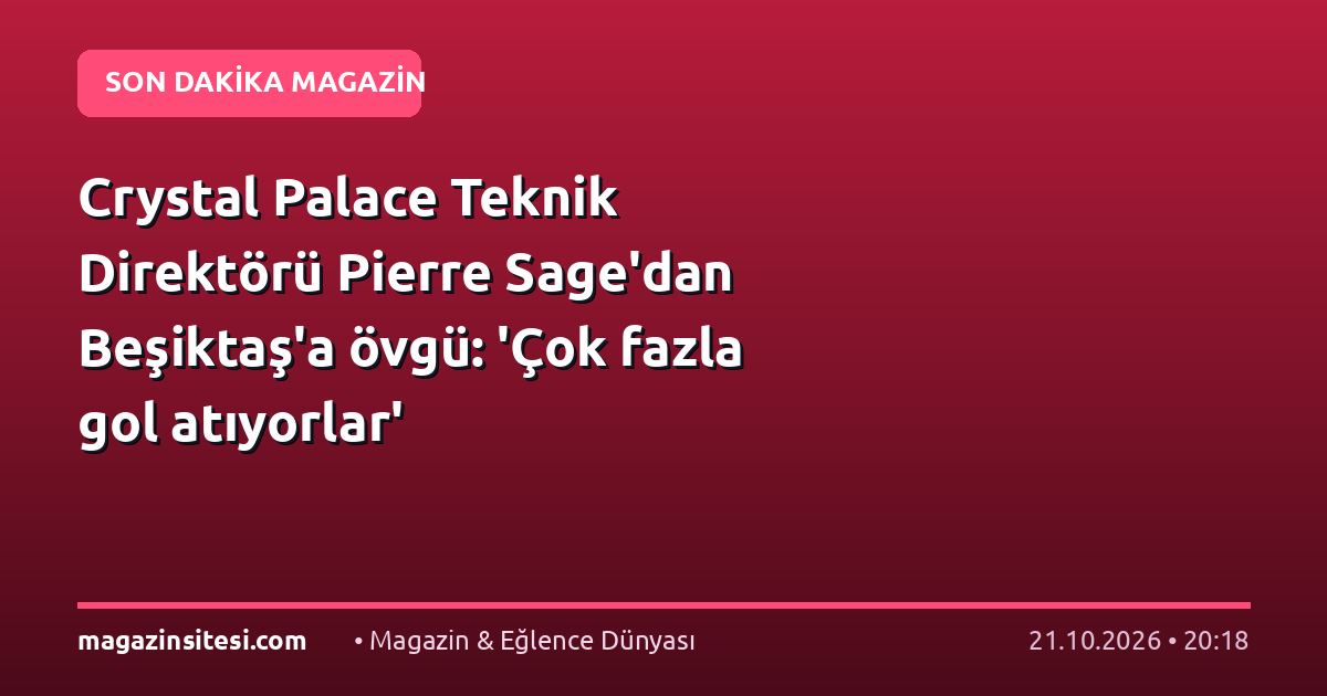 Crystal Palace Teknik Direktörü Pierre Sage’dan Beşiktaş’a övgü: ‘Çok fazla gol atıyorlar’