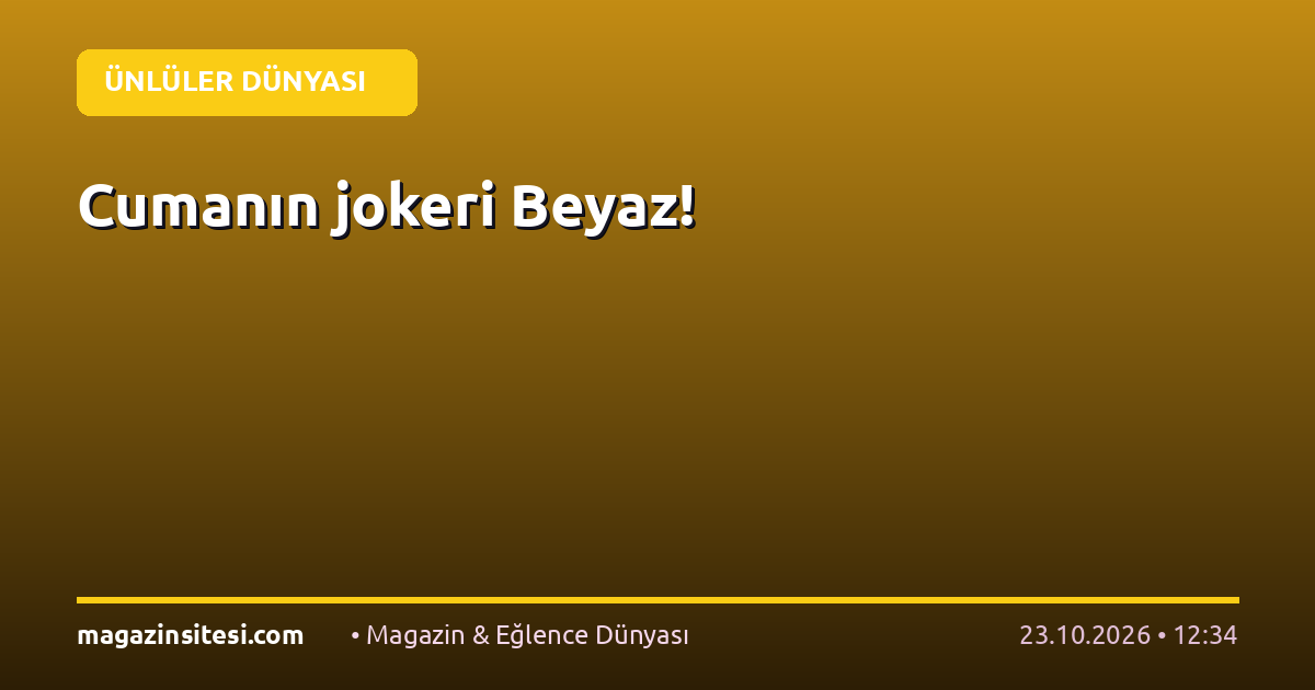 Cumanın jokeri Beyaz!