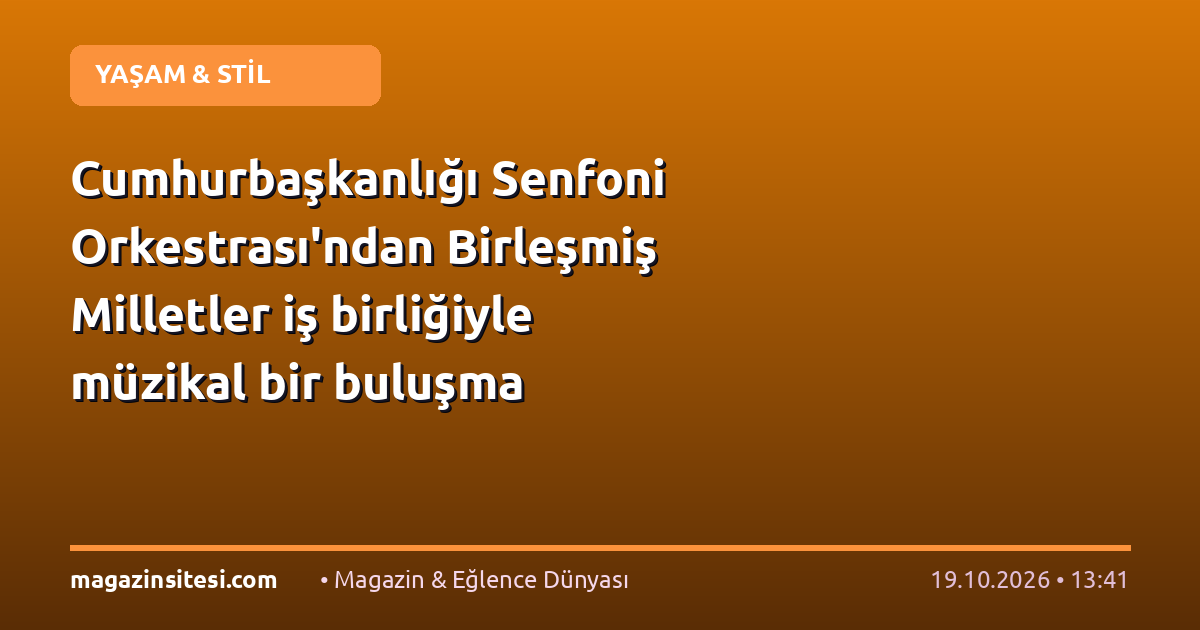 Cumhurbaşkanlığı Senfoni Orkestrası’ndan Birleşmiş Milletler iş birliğiyle müzikal bir buluşma