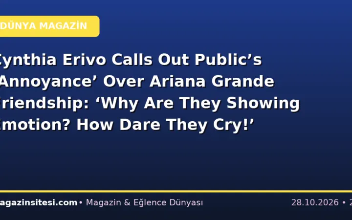 Cynthia Erivo Calls Out Public’s ‘Annoyance’ Over Ariana Grande Friendship: ‘Why Are They Showing Emotion? How Dare They Cry!’