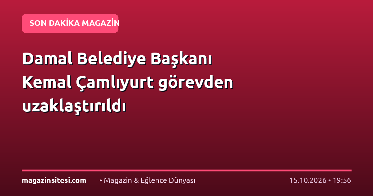 Damal Belediye Başkanı Kemal Çamlıyurt görevden uzaklaştırıldı