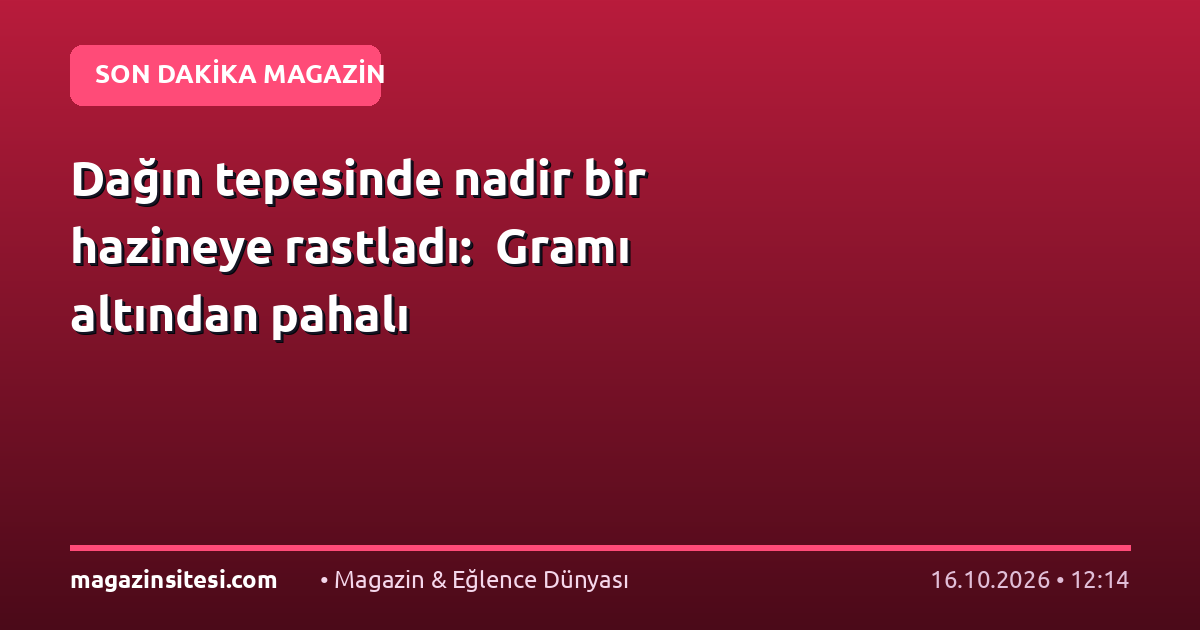 Dağın tepesinde nadir bir hazineye rastladı:  Gramı altından pahalı