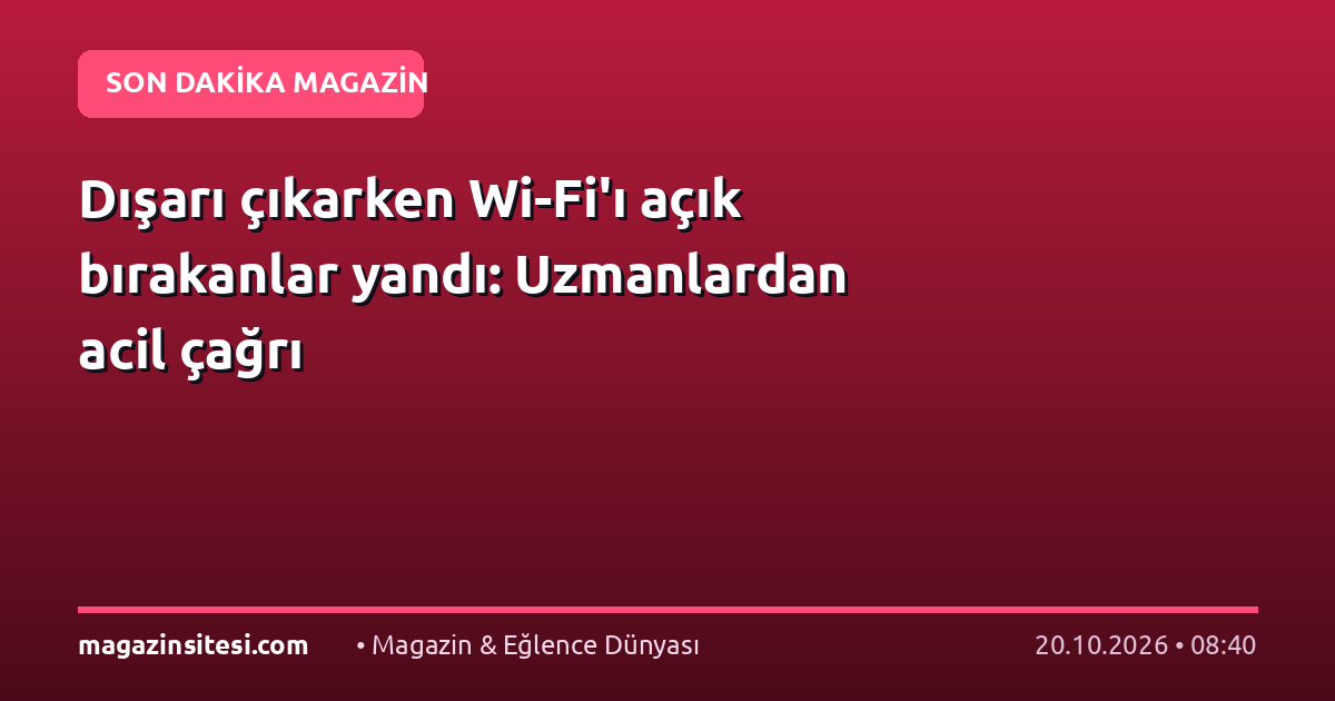 Dışarı çıkarken Wi-Fi’ı açık bırakanlar yandı: Uzmanlardan acil çağrı