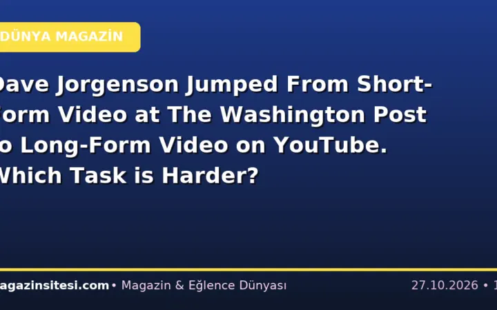 Dave Jorgenson Jumped From Short-Form Video at The Washington Post to Long-Form Video on YouTube. Which Task is Harder?