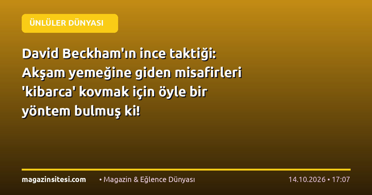 David Beckham’ın ince taktiği: Akşam yemeğine giden misafirleri ‘kibarca’ kovmak için öyle bir yöntem bulmuş ki!