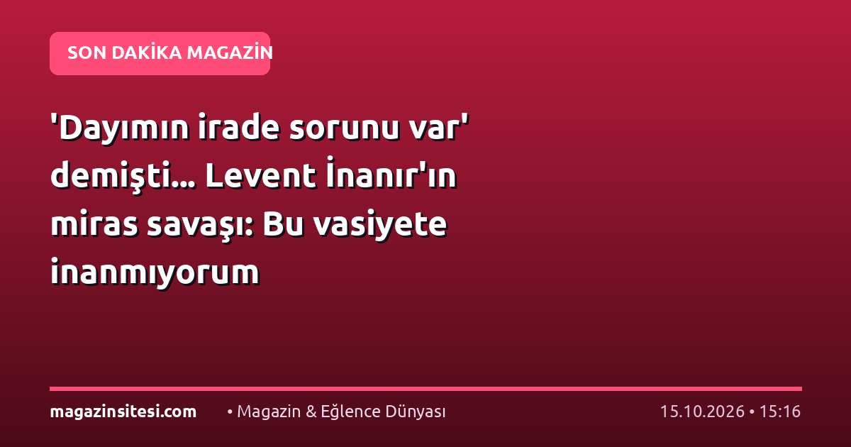 ‘Dayımın irade sorunu var’ demişti… Levent İnanır’ın miras savaşı: Bu vasiyete inanmıyorum