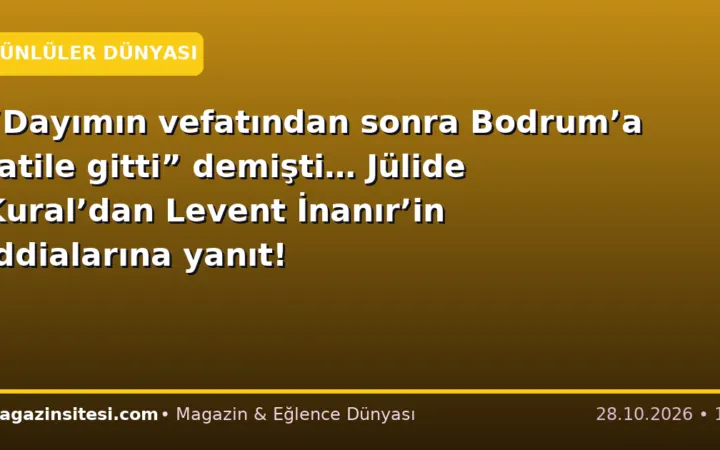 “Dayımın vefatından sonra Bodrum’a tatile gitti” demişti… Jülide Kural’dan Levent İnanır’in iddialarına yanıt!
