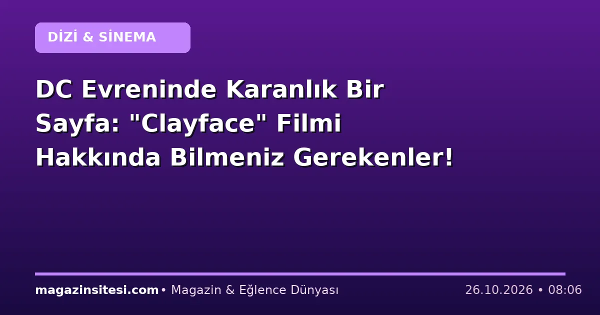 DC Evreninde Karanlık Bir Sayfa: “Clayface” Filmi Hakkında Bilmeniz Gerekenler!