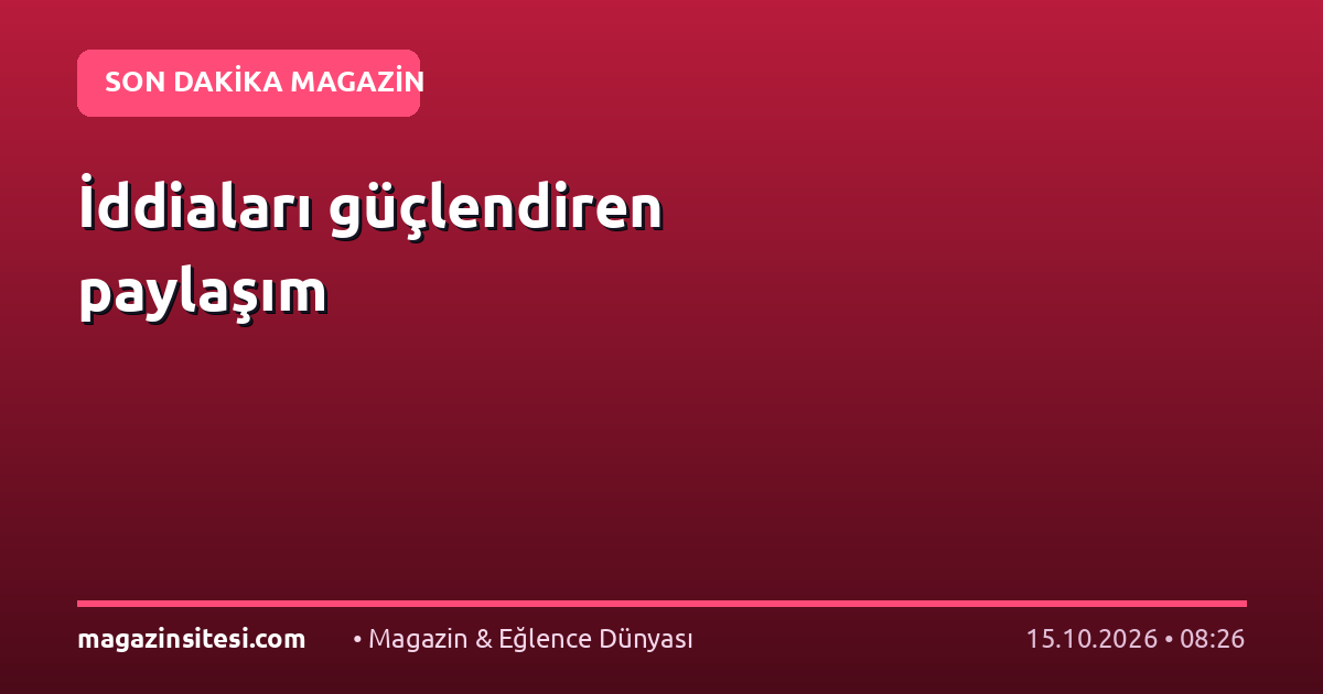 İddiaları güçlendiren paylaşım