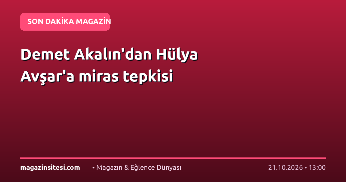 Demet Akalın’dan Hülya Avşar’a miras tepkisi