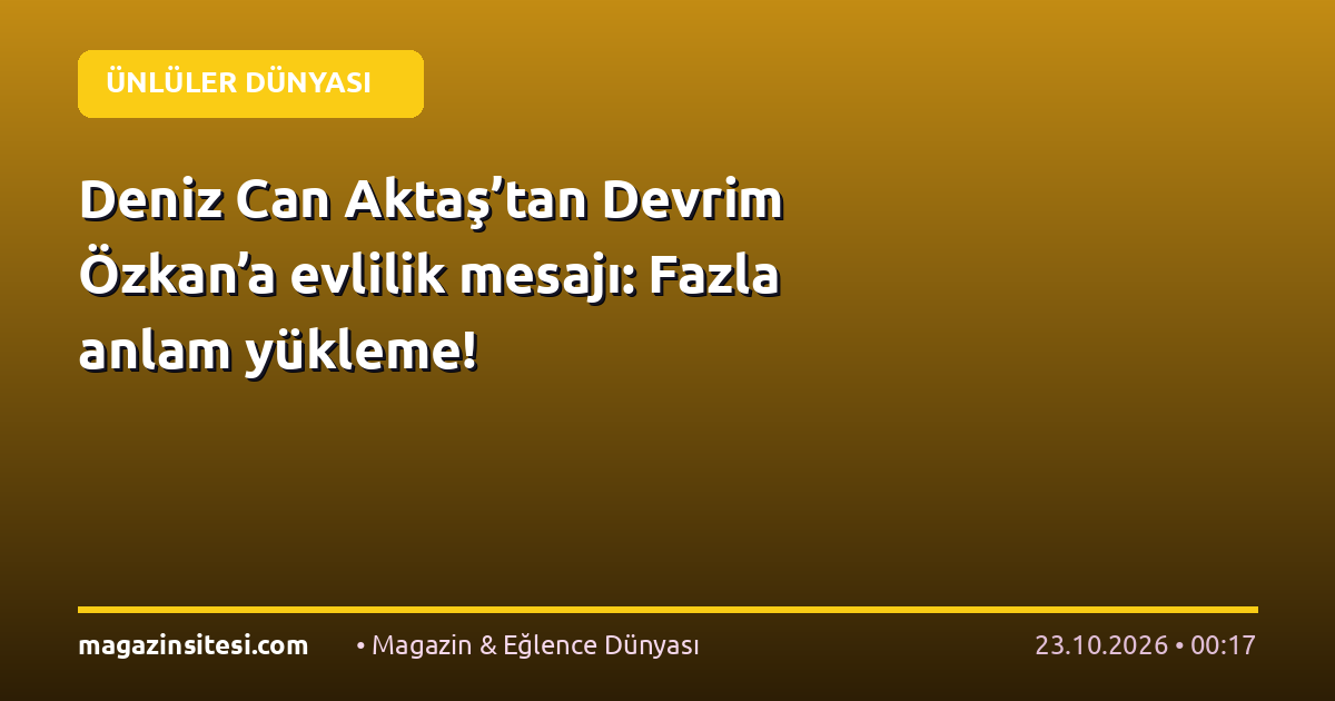 Deniz Can Aktaş’tan Devrim Özkan’a evlilik mesajı: Fazla anlam yükleme!
