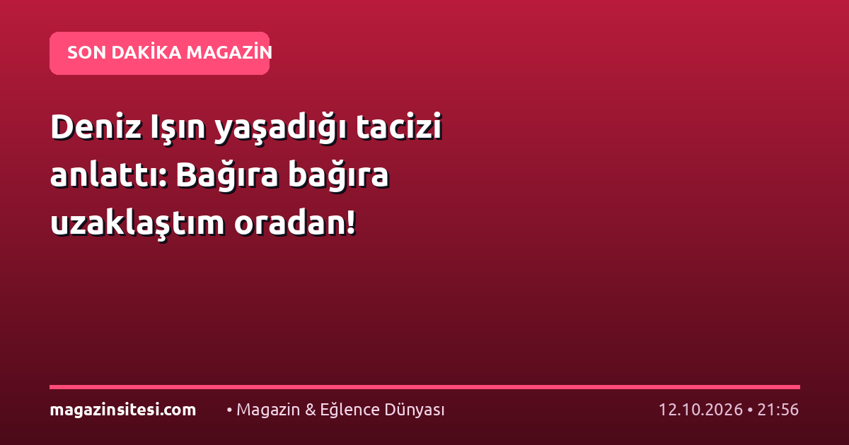 Deniz Işın yaşadığı tacizi anlattı: Bağıra bağıra uzaklaştım oradan!