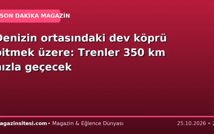 Denizin ortasındaki dev köprü bitmek üzere: Trenler 350 km hızla geçecek