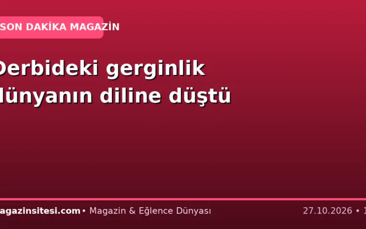 Derbideki gerginlik dünyanın diline düştü