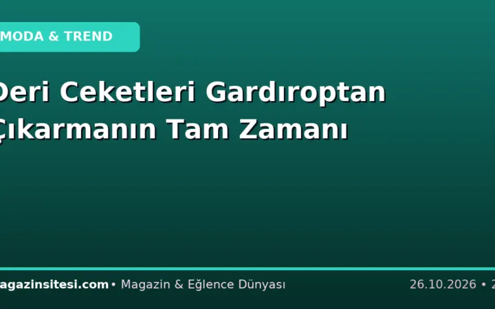 Deri Ceketleri Gardıroptan Çıkarmanın Tam Zamanı