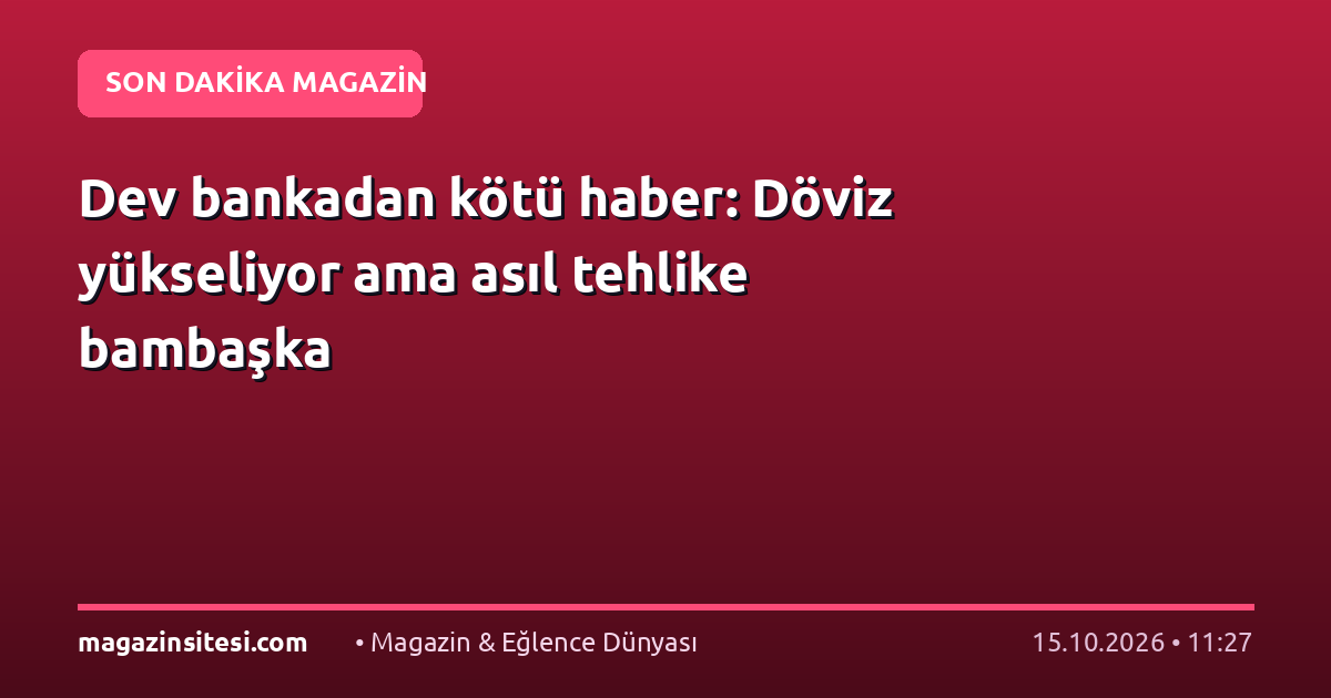 Dev bankadan kötü haber: Döviz yükseliyor ama asıl tehlike bambaşka