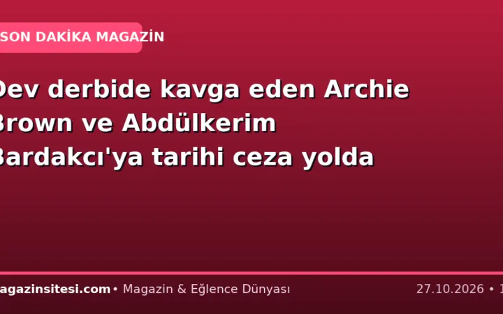Dev derbide kavga eden Archie Brown ve Abdülkerim Bardakcı’ya tarihi ceza yolda