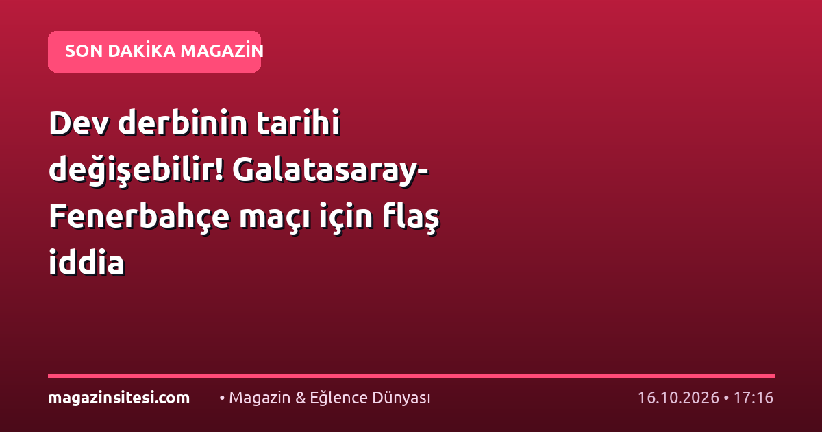 Dev derbinin tarihi değişebilir! Galatasaray-Fenerbahçe maçı için flaş iddia