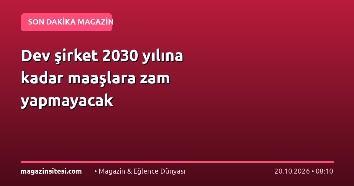 Dev şirket 2030 yılına kadar maaşlara zam yapmayacak
