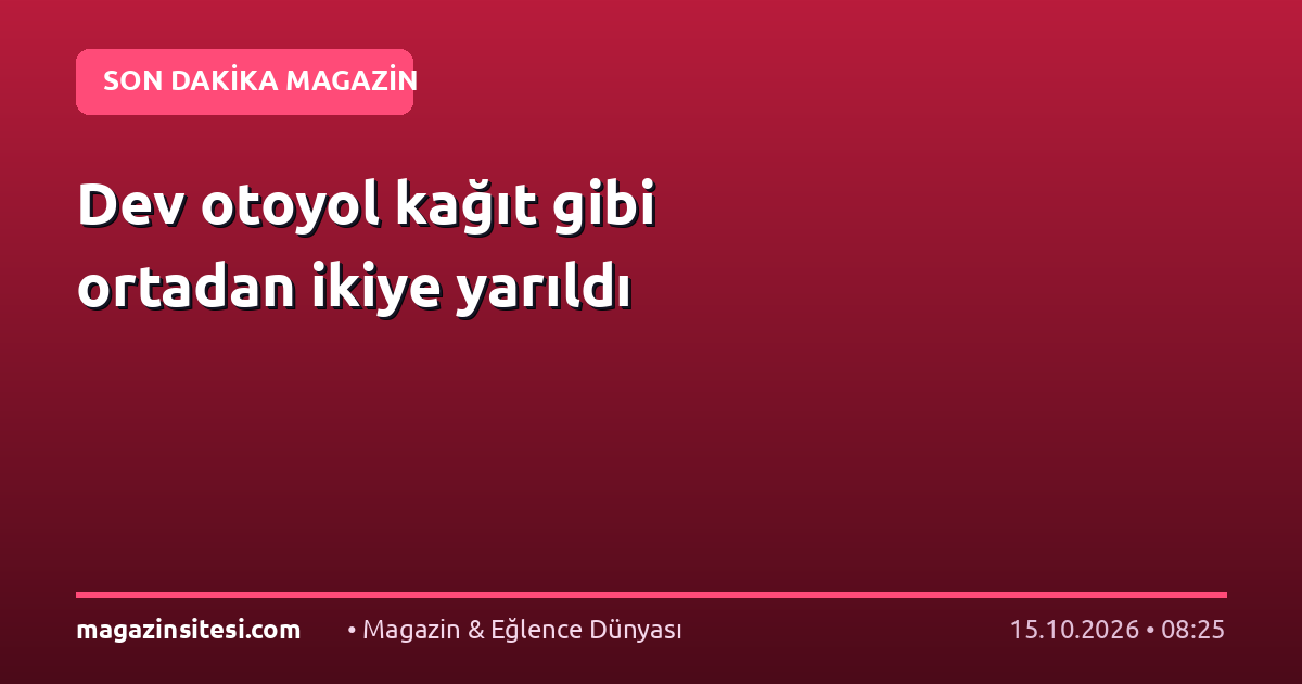 Dev otoyol kağıt gibi ortadan ikiye yarıldı