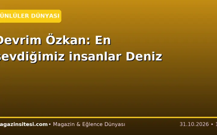Devrim Özkan: En sevdiğimiz insanlar Deniz