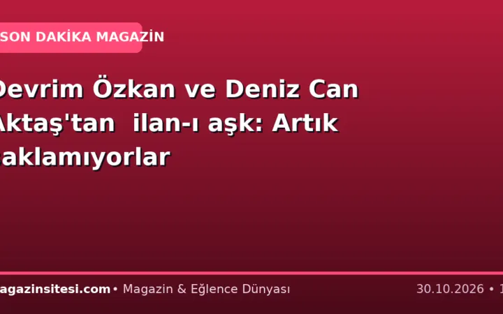 Devrim Özkan ve Deniz Can Aktaş’tan ilan-ı aşk: Artık saklamıyorlar