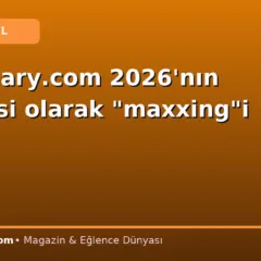 Dictionary.com 2026’nın kelimesi olarak “maxxing”i seçti
