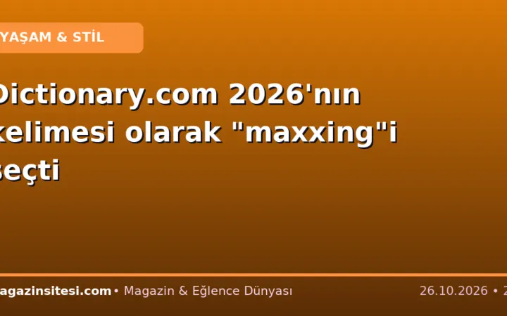Dictionary.com 2026’nın kelimesi olarak “maxxing”i seçti