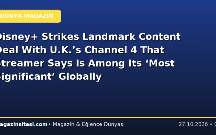 Disney+ Strikes Landmark Content Deal With U.K.’s Channel 4 That Streamer Says Is Among Its ‘Most Significant’ Globally