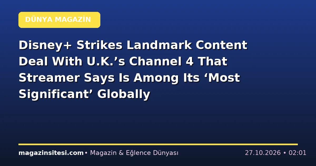 Disney+ Strikes Landmark Content Deal With U.K.’s Channel 4 That Streamer Says Is Among Its ‘Most Significant’ Globally